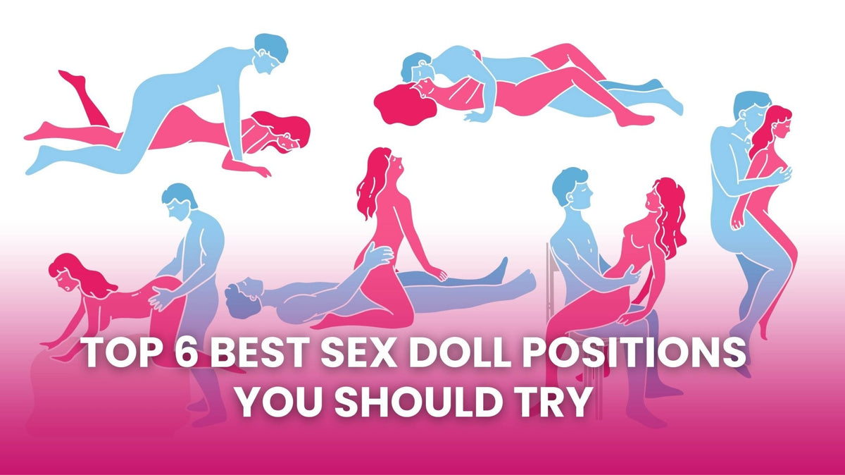 Top 6 Best Sex Doll Positions You Should Try Sex 'n Dolls Top 6 Best Sex Doll Positions You Should Try Sex 'n Dolls